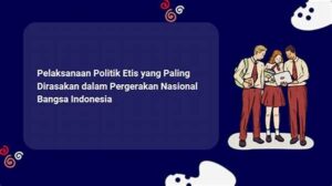 Pelaksanaan Politik Etis Yang Paling Dirasakan Dalam Pergerakan Nasional Bangsa Indonesia Adalah